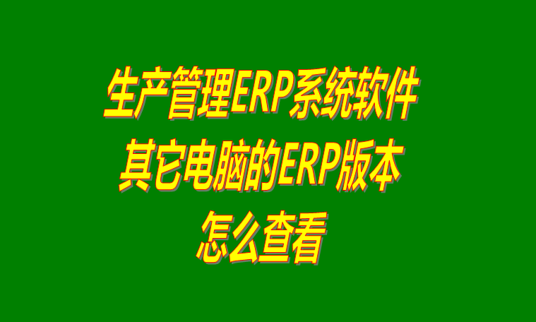怎樣查看其它電腦上倉庫生產(chǎn)管理ERP系統軟件的版本號