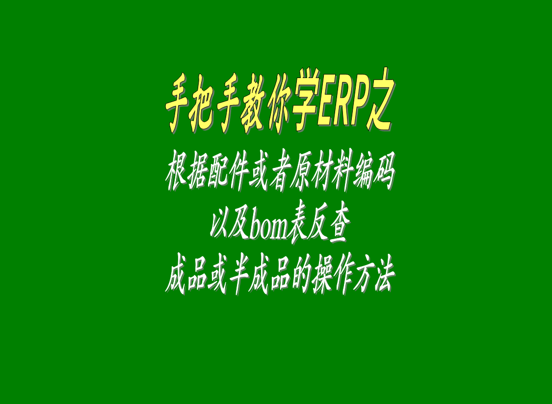 根據配件或原材料的編碼以及BOM表格反查成品或者半成品的操作方法步驟