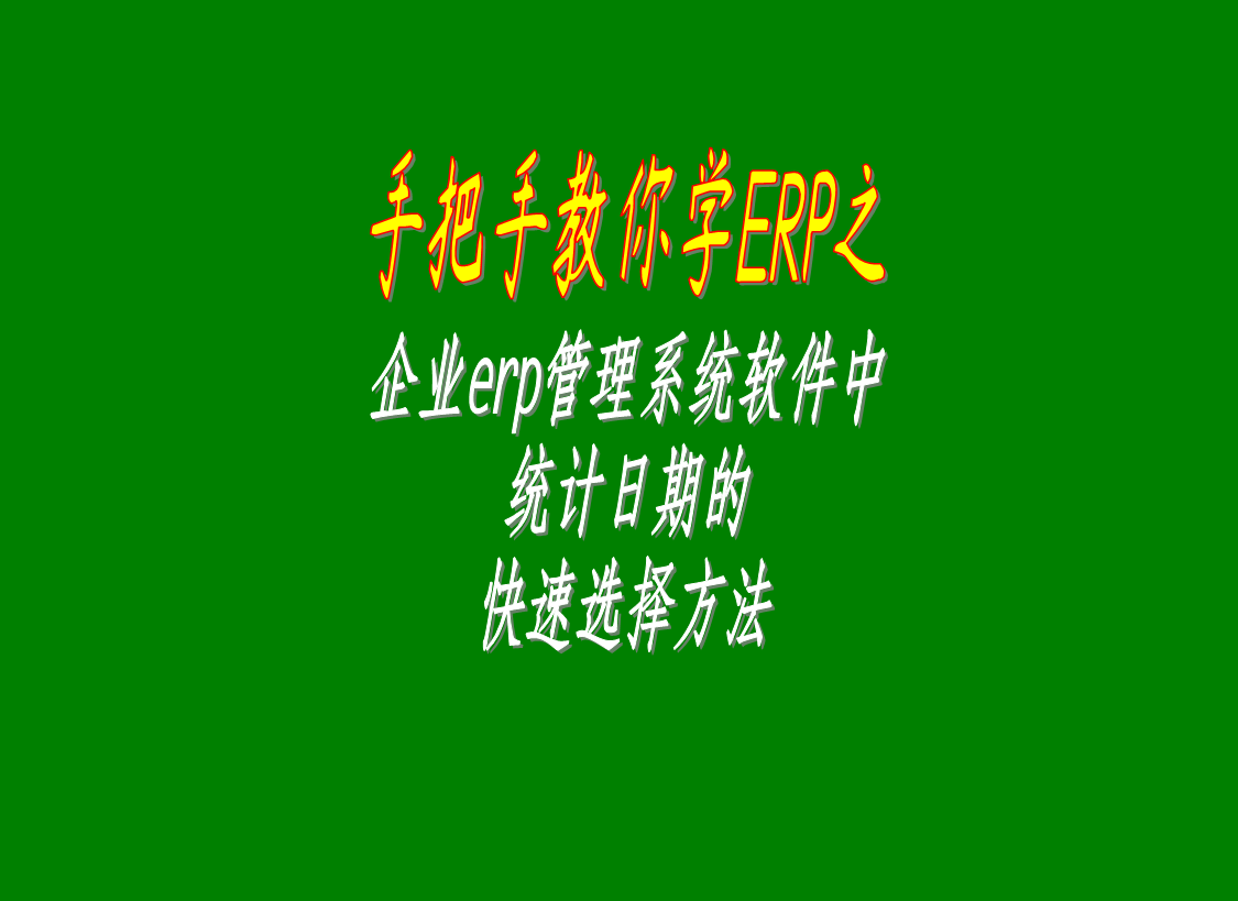 企業(yè)行業(yè)生產(chǎn)ERP管理系統軟件中的統計日期的快速選擇方法步驟介紹
