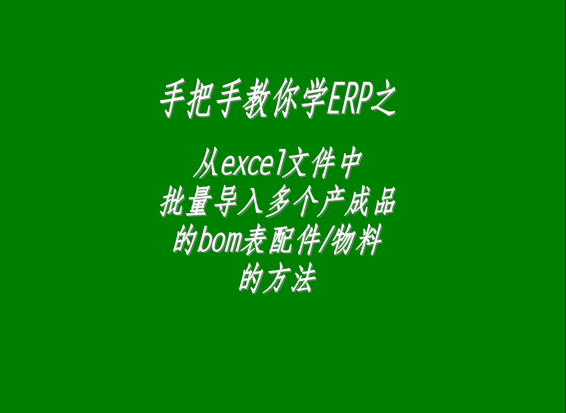 從excel文件中一次性批量導入多個(gè)產(chǎn)品成品貨品商品的bom表格配件物料材料零件的操作方法和步驟介紹