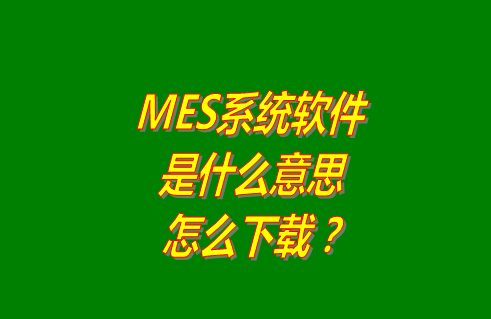 MES系統是什么,MES系統,MES系統有哪些,mes系統下載